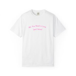 All You Need is Love Unisex Garment-Dyed T-shirt